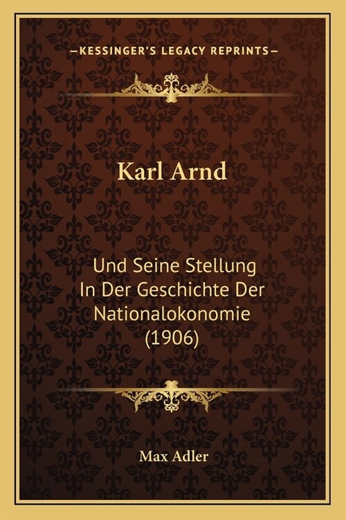 Karl Arnd: Und Seine Stellung In Der Geschichte Der Nationalokonomie (1906) (Paperback)