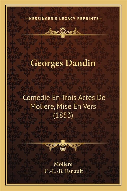 Georges Dandin: Comedie En Trois Actes De Moliere, Mise En Vers (1853) (Paperback)