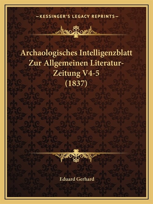 Archaologisches Intelligenzblatt Zur Allgemeinen Literatur-Zeitung V4-5 (1837) (Paperback)