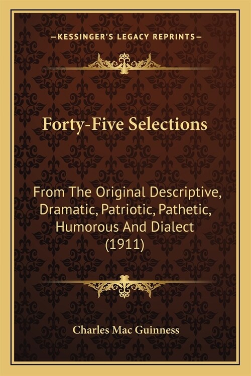 Forty-Five Selections: From The Original Descriptive, Dramatic, Patriotic, Pathetic, Humorous And Dialect (1911) (Paperback)