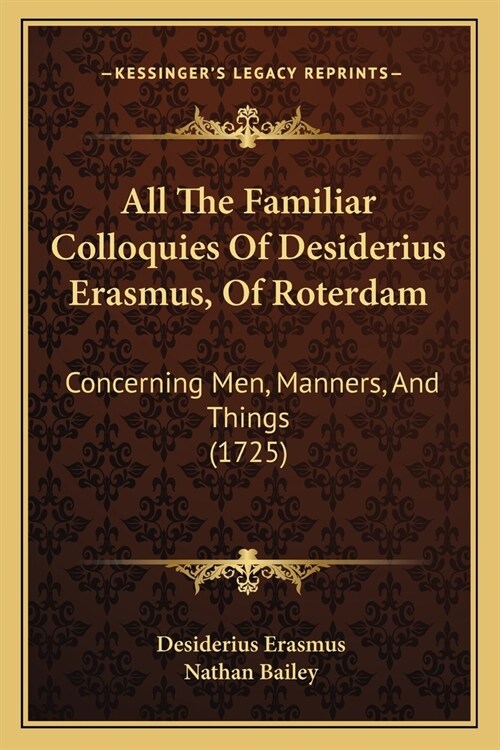 All The Familiar Colloquies Of Desiderius Erasmus, Of Roterdam: Concerning Men, Manners, And Things (1725) (Paperback)