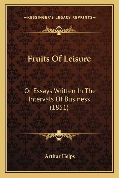 Fruits Of Leisure: Or Essays Written In The Intervals Of Business (1851) (Paperback)