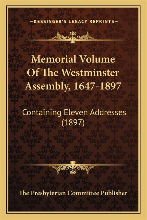 Memorial Volume Of The Westminster Assembly, 1647-1897: Containing Eleven Addresses (1897) (Paperback)