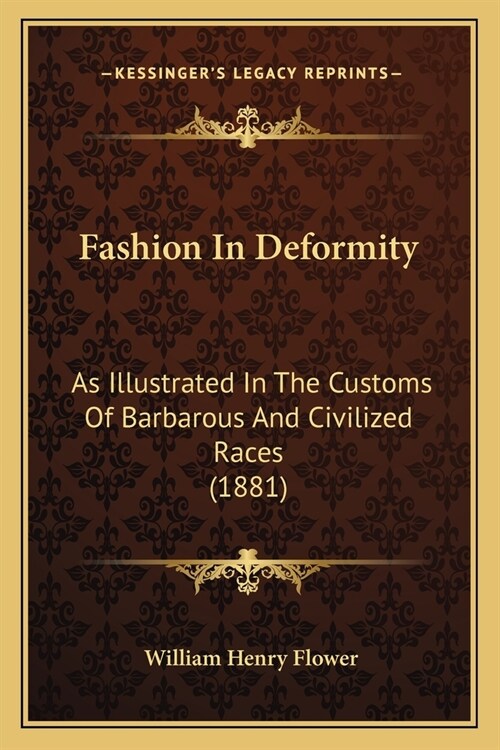 Fashion In Deformity: As Illustrated In The Customs Of Barbarous And Civilized Races (1881) (Paperback)