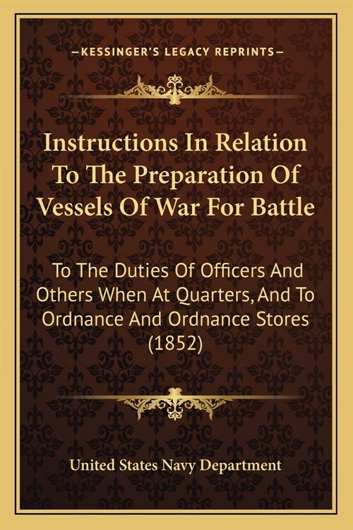 Instructions In Relation To The Preparation Of Vessels Of War For Battle: To The Duties Of Officers And Others When At Quarters, And To Ordnance And O (Paperback)