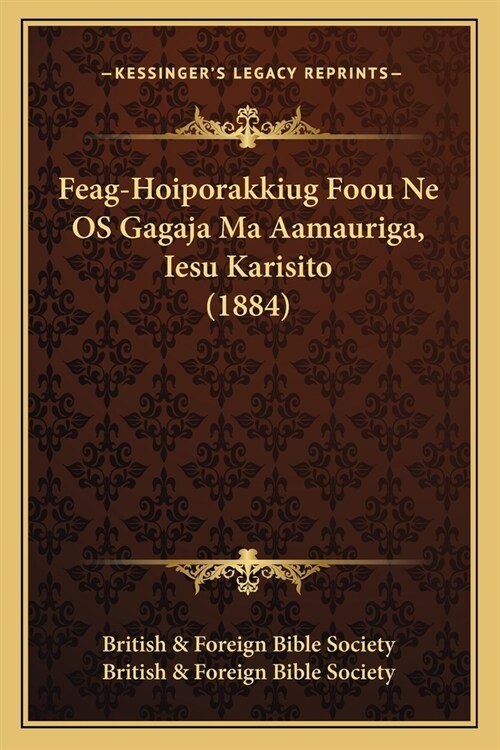 Feag-Hoiporakkiug Foou Ne OS Gagaja Ma Aamauriga, Iesu Karisito (1884) (Paperback)