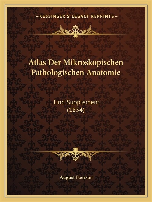 Atlas Der Mikroskopischen Pathologischen Anatomie: Und Supplement (1854) (Paperback)