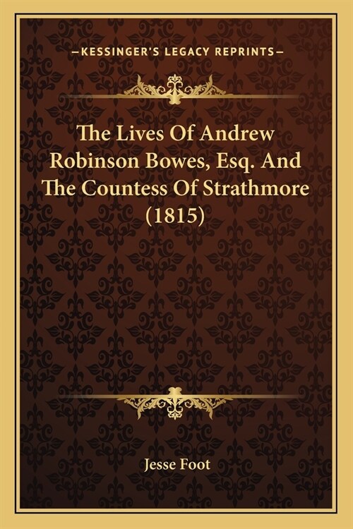 The Lives Of Andrew Robinson Bowes, Esq. And The Countess Of Strathmore (1815) (Paperback)