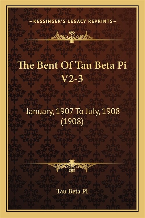 The Bent Of Tau Beta Pi V2-3: January, 1907 To July, 1908 (1908) (Paperback)