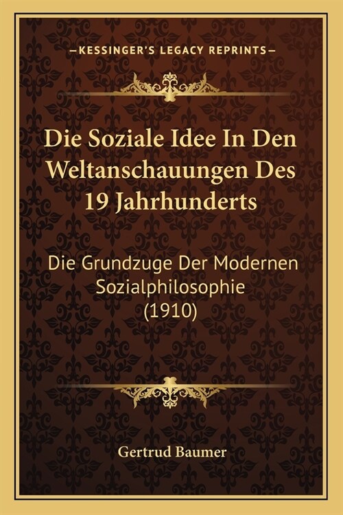 Die Soziale Idee In Den Weltanschauungen Des 19 Jahrhunderts: Die Grundzuge Der Modernen Sozialphilosophie (1910) (Paperback)