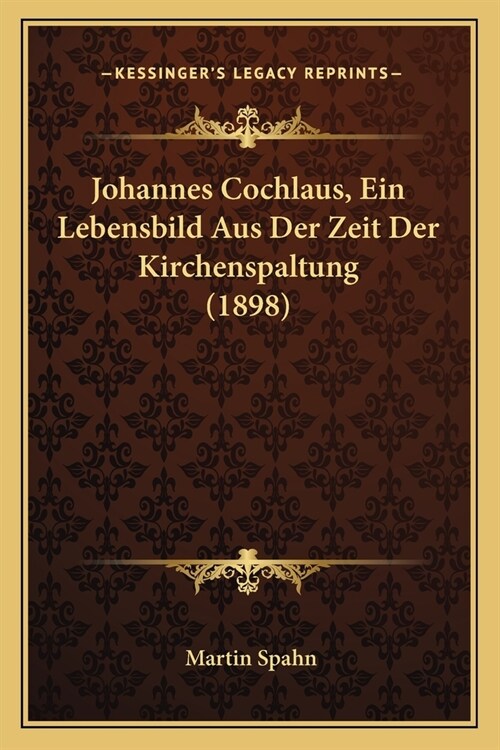 Johannes Cochlaus, Ein Lebensbild Aus Der Zeit Der Kirchenspaltung (1898) (Paperback)