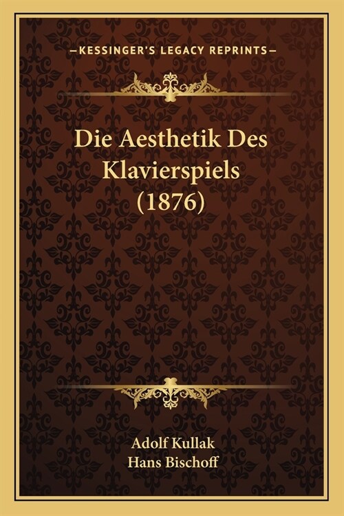 Die Aesthetik Des Klavierspiels (1876) (Paperback)