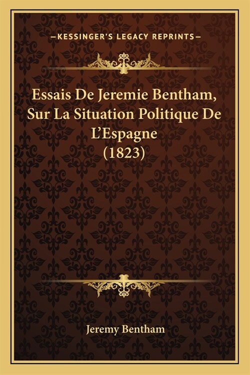 Essais De Jeremie Bentham, Sur La Situation Politique De LEspagne (1823) (Paperback)