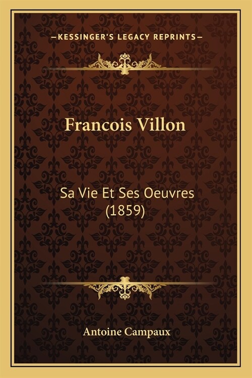 Francois Villon: Sa Vie Et Ses Oeuvres (1859) (Paperback)