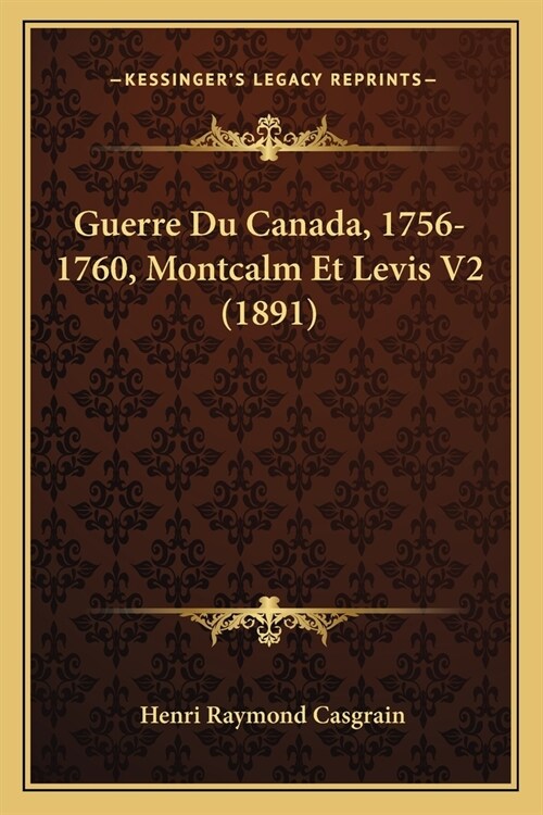 Guerre Du Canada, 1756-1760, Montcalm Et Levis V2 (1891) (Paperback)
