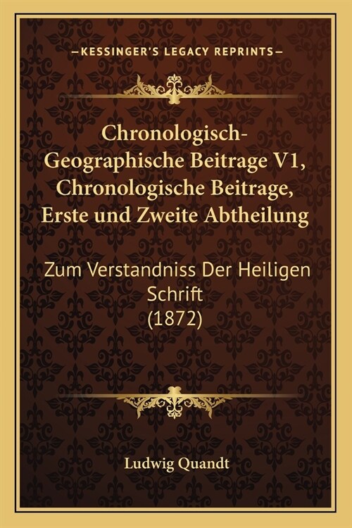 Chronologisch-Geographische Beitrage V1, Chronologische Beitrage, Erste und Zweite Abtheilung: Zum Verstandniss Der Heiligen Schrift (1872) (Paperback)