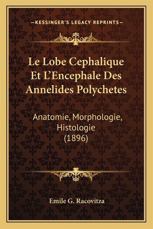 Le Lobe Cephalique Et LEncephale Des Annelides Polychetes: Anatomie, Morphologie, Histologie (1896) (Paperback)