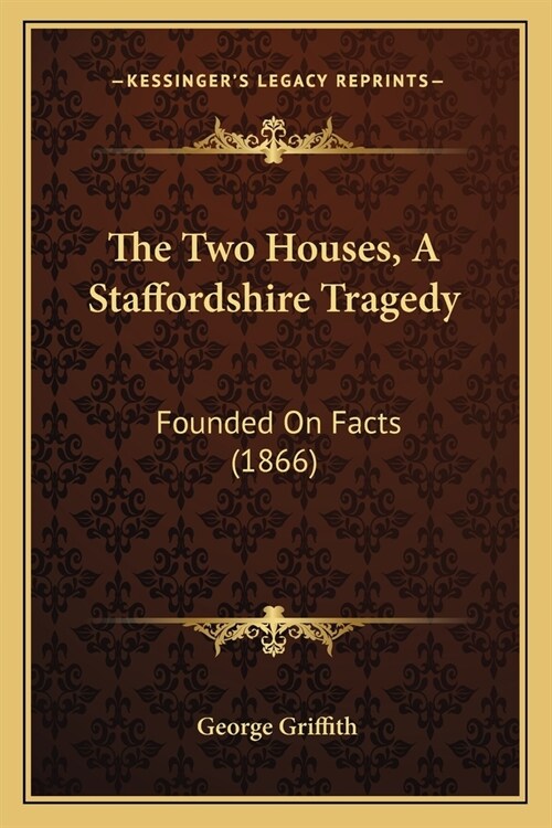 The Two Houses, A Staffordshire Tragedy: Founded On Facts (1866) (Paperback)