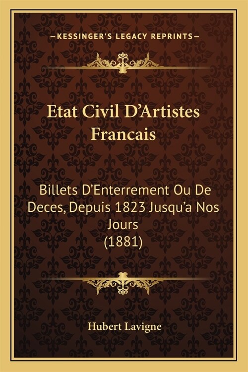 Etat Civil DArtistes Francais: Billets DEnterrement Ou De Deces, Depuis 1823 Jusqua Nos Jours (1881) (Paperback)