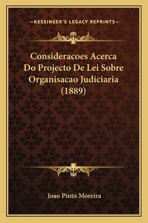 Consideracoes Acerca Do Projecto De Lei Sobre Organisacao Judiciaria (1889) (Paperback)