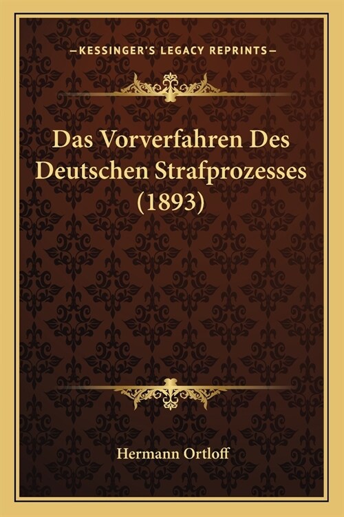 Das Vorverfahren Des Deutschen Strafprozesses (1893) (Paperback)