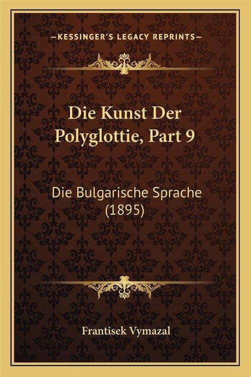 Die Kunst Der Polyglottie, Part 9: Die Bulgarische Sprache (1895) (Paperback)