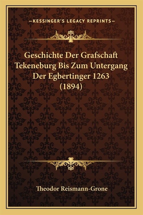 Geschichte Der Grafschaft Tekeneburg Bis Zum Untergang Der Egbertinger 1263 (1894) (Paperback)