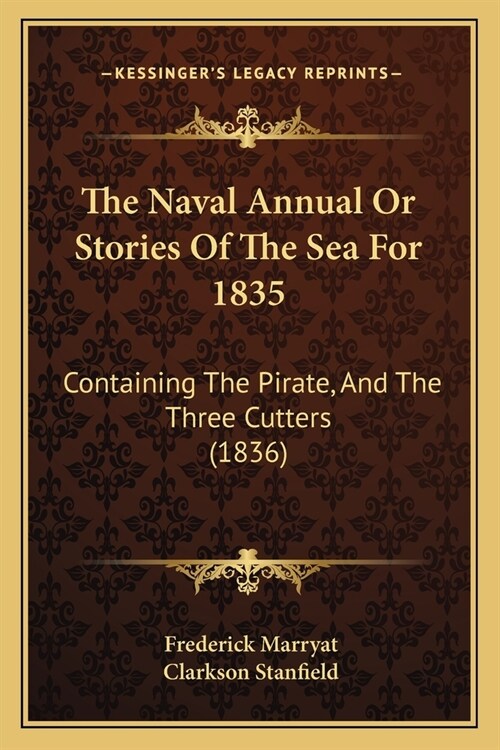 The Naval Annual Or Stories Of The Sea For 1835: Containing The Pirate, And The Three Cutters (1836) (Paperback)