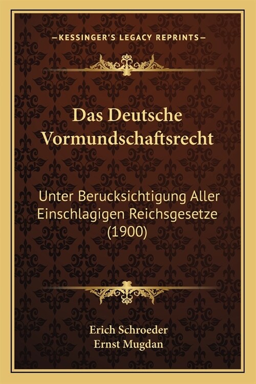 Das Deutsche Vormundschaftsrecht: Unter Berucksichtigung Aller Einschlagigen Reichsgesetze (1900) (Paperback)
