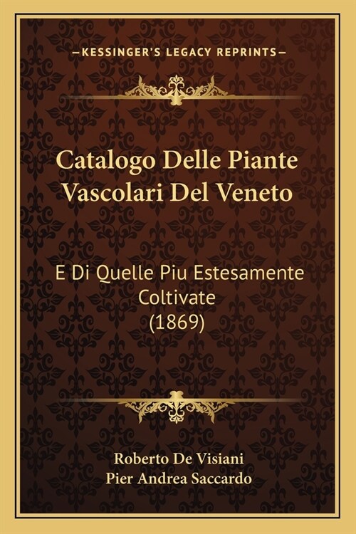 Catalogo Delle Piante Vascolari Del Veneto: E Di Quelle Piu Estesamente Coltivate (1869) (Paperback)