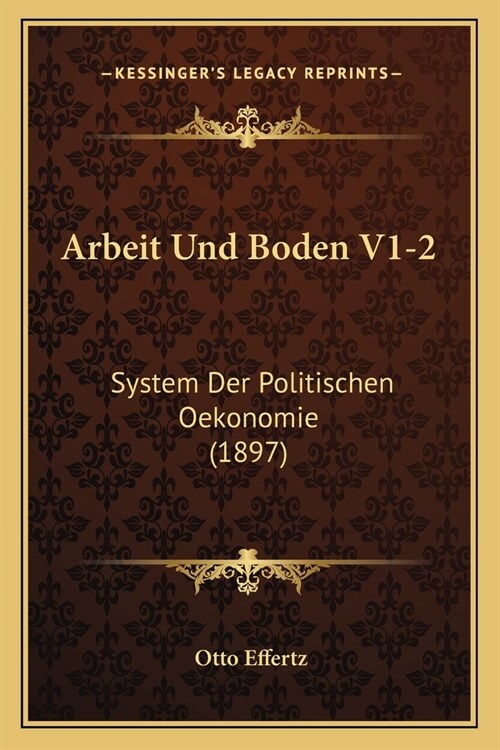 Arbeit Und Boden V1-2: System Der Politischen Oekonomie (1897) (Paperback)