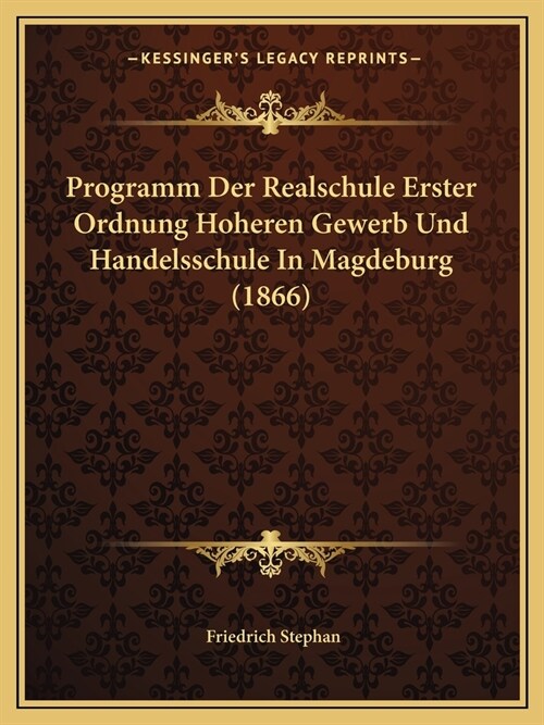 Programm Der Realschule Erster Ordnung Hoheren Gewerb Und Handelsschule In Magdeburg (1866) (Paperback)