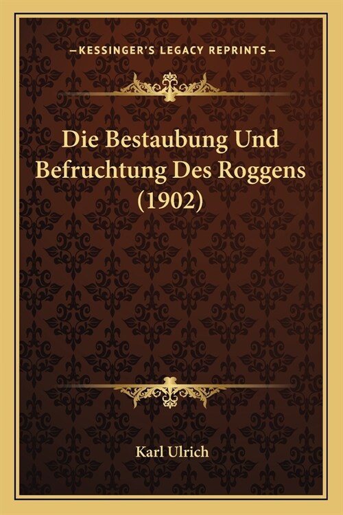 Die Bestaubung Und Befruchtung Des Roggens (1902) (Paperback)