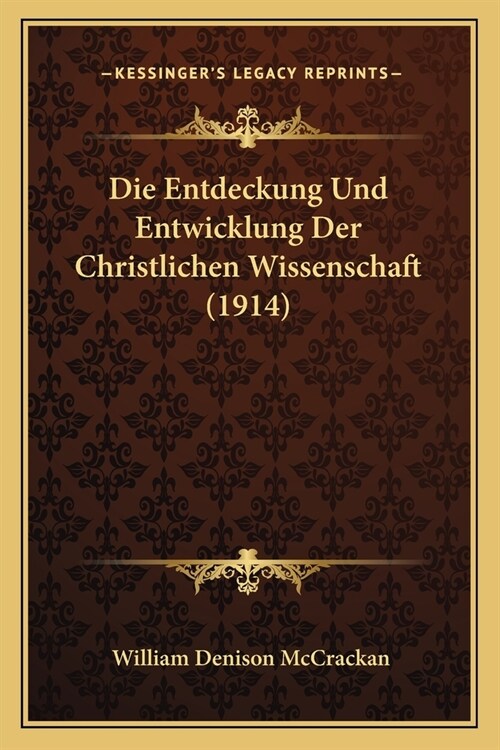 Die Entdeckung Und Entwicklung Der Christlichen Wissenschaft (1914) (Paperback)