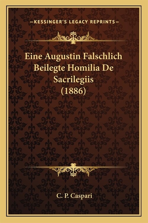 Eine Augustin Falschlich Beilegte Homilia De Sacrilegiis (1886) (Paperback)