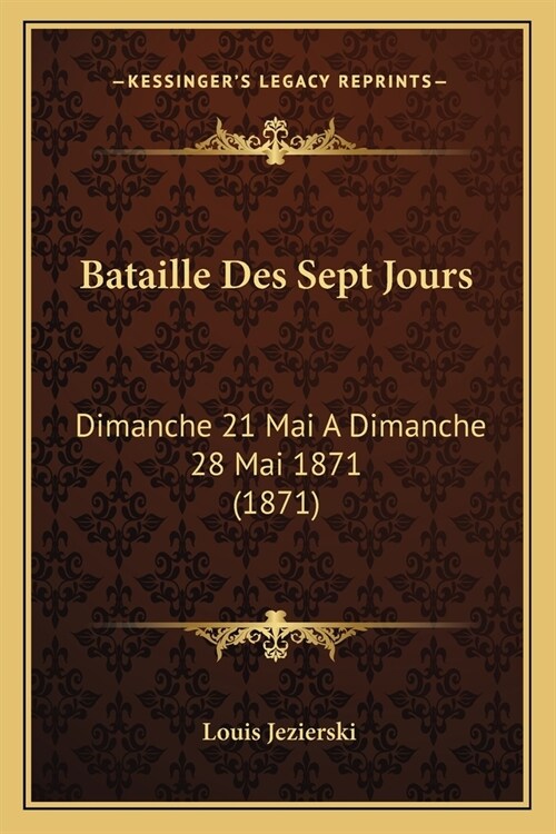 Bataille Des Sept Jours: Dimanche 21 Mai A Dimanche 28 Mai 1871 (1871) (Paperback)