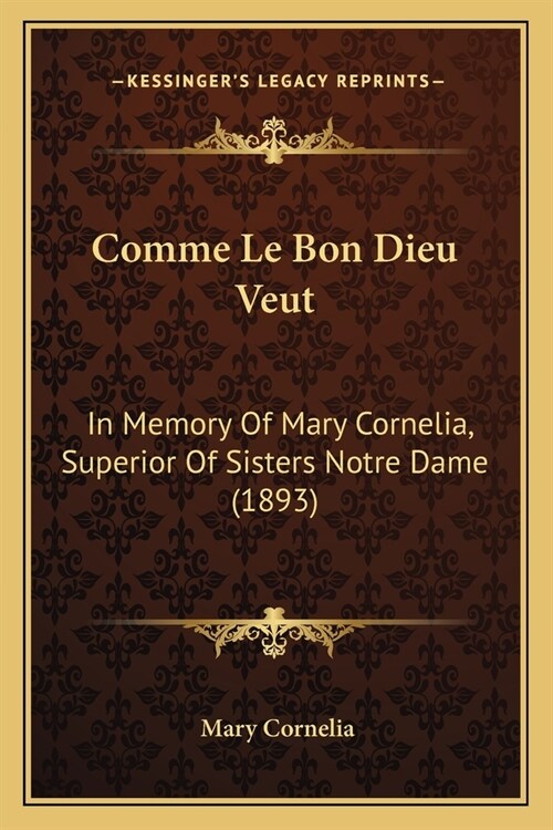 Comme Le Bon Dieu Veut: In Memory Of Mary Cornelia, Superior Of Sisters Notre Dame (1893) (Paperback)