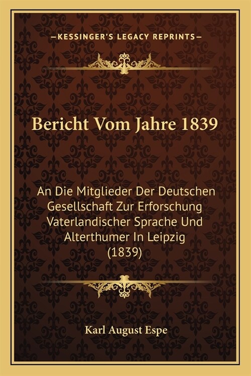 Bericht Vom Jahre 1839: An Die Mitglieder Der Deutschen Gesellschaft Zur Erforschung Vaterlandischer Sprache Und Alterthumer In Leipzig (1839) (Paperback)