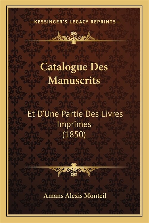 Catalogue Des Manuscrits: Et DUne Partie Des Livres Imprimes (1850) (Paperback)