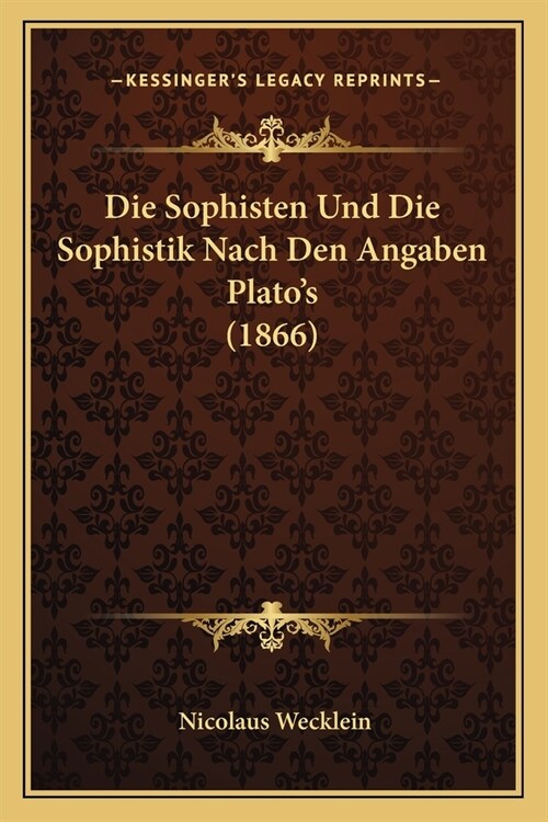 Die Sophisten Und Die Sophistik Nach Den Angaben Platos (1866) (Paperback)