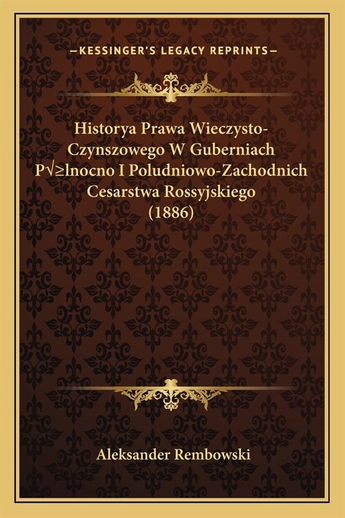 Historya Prawa Wieczysto-Czynszowego W Guberniach P?nocno I Poludniowo-Zachodnich Cesarstwa Rossyjskiego (1886) (Paperback)