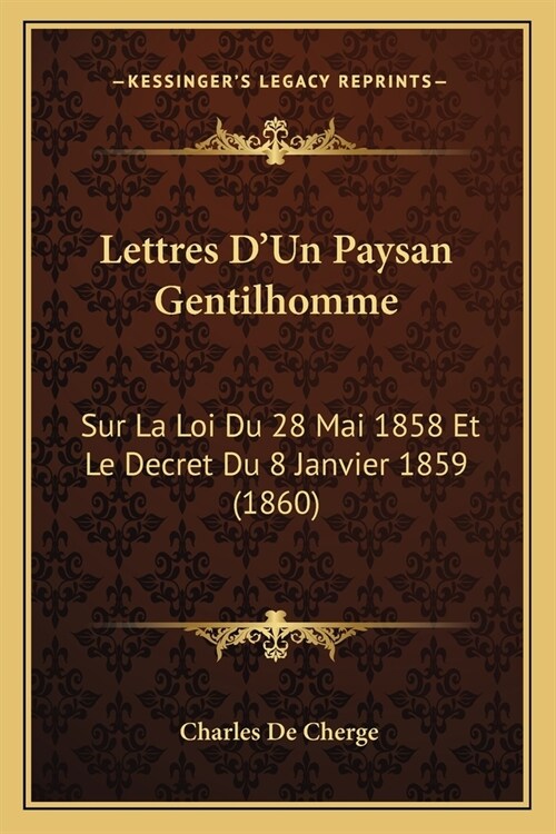 Lettres DUn Paysan Gentilhomme: Sur La Loi Du 28 Mai 1858 Et Le Decret Du 8 Janvier 1859 (1860) (Paperback)