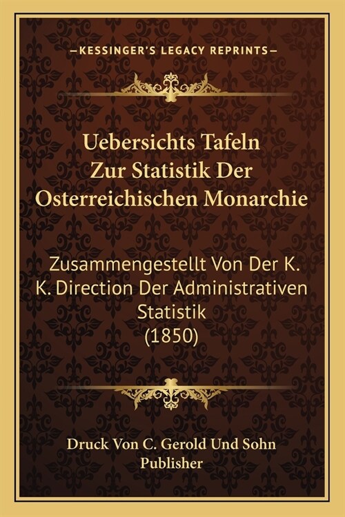 Uebersichts Tafeln Zur Statistik Der Osterreichischen Monarchie: Zusammengestellt Von Der K. K. Direction Der Administrativen Statistik (1850) (Paperback)