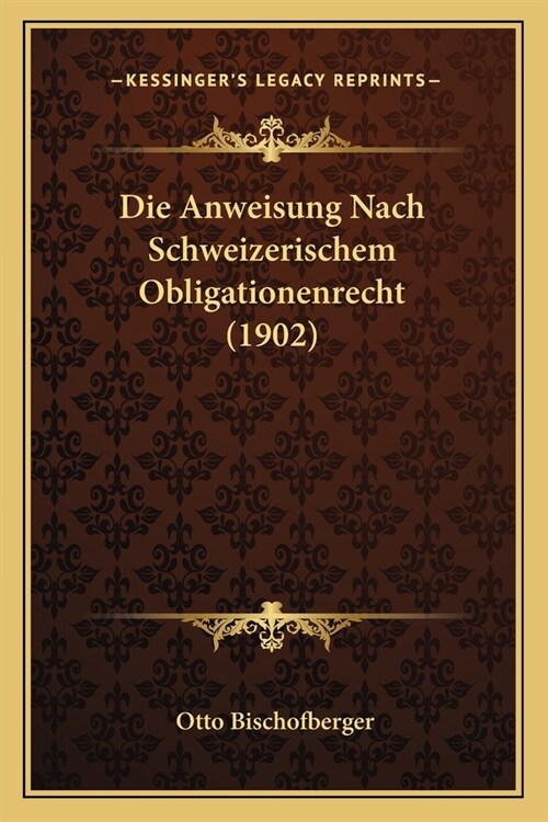 Die Anweisung Nach Schweizerischem Obligationenrecht (1902) (Paperback)