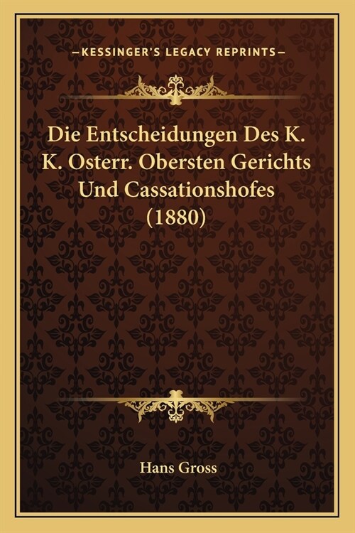 Die Entscheidungen Des K. K. Osterr. Obersten Gerichts Und Cassationshofes (1880) (Paperback)