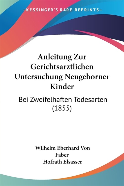 Anleitung Zur Gerichtsarztlichen Untersuchung Neugeborner Kinder: Bei Zweifelhaften Todesarten (1855) (Paperback)