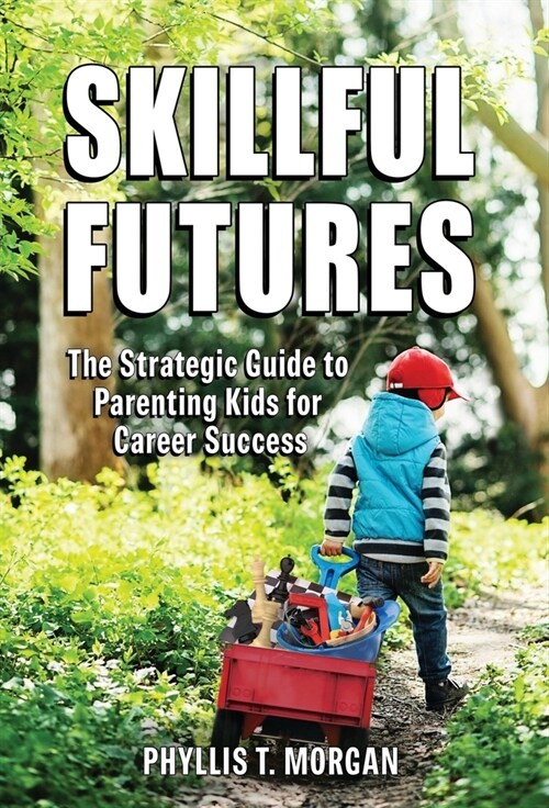 Skillful Futures: The Strategic Guide to Parenting Kids for Career Success (Hardcover)