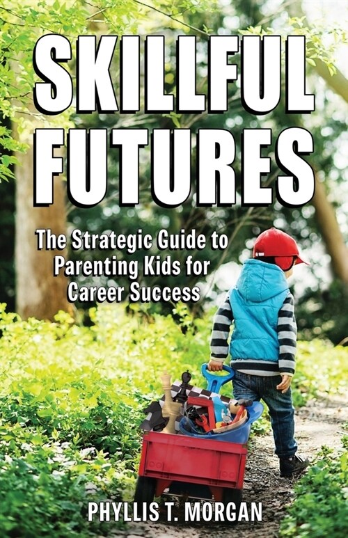 Skillful Futures: The Strategic Guide to Parenting Kids for Career Success (Paperback)