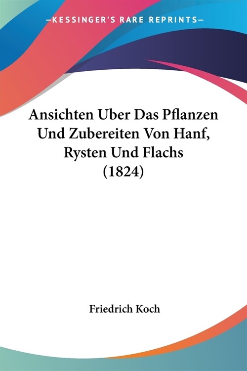 Ansichten Uber Das Pflanzen Und Zubereiten Von Hanf, Rysten Und Flachs (1824) (Paperback)