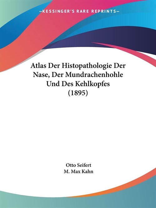 Atlas Der Histopathologie Der Nase, Der Mundrachenhohle Und Des Kehlkopfes (1895) (Paperback)